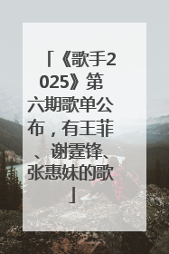 《歌手2025》第六期歌单公布，有王菲、谢霆锋、张惠妹的歌