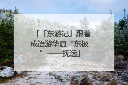 「东游记」跟着成语游华夏“东极”——抚远