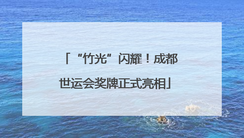 “竹光”闪耀！成都世运会奖牌正式亮相