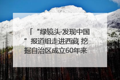 “绿镜头·发现中国”报道组走进西藏 挖掘自治区成立60年来生动气象故事