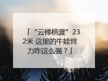 “云梯横渡”232米 这里的牛娃臂力咋这么强？