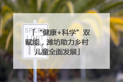 “健康+科学”双赋能，潍坊助力乡村儿童全面发展