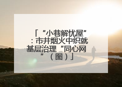 “小巷解忧屋”：市井烟火中织就基层治理“同心网”（图）