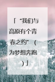 “我们与高原有个青春之约”（为梦想奔跑）