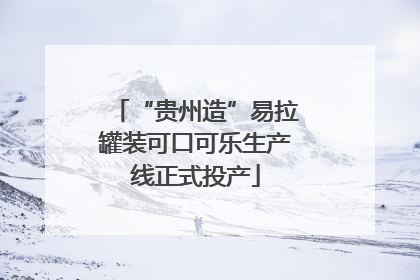 “贵州造”易拉罐装可口可乐生产线正式投产