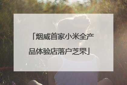 烟威首家小米全产品体验店落户芝罘