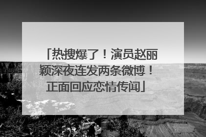 热搜爆了！演员赵丽颖深夜连发两条微博！正面回应恋情传闻