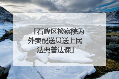 石峰区检察院为外卖配送员送上民法典普法课