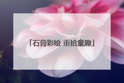 石膏彩绘 重拾童趣