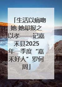 生活以痛吻她 她却报之以孝——记嘉禾县2025年一季度“嘉禾好人”罗何周