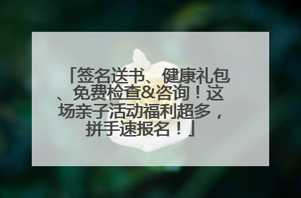 签名送书、健康礼包、免费检查&咨询！这场亲子活动福利超多，拼手速报名！