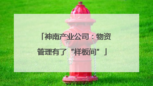 神南产业公司：物资管理有了“样板间”
