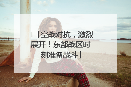 空战对抗，激烈展开！东部战区时刻准备战斗