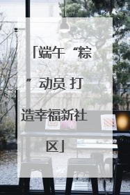 端午“粽”动员 打造幸福新社区