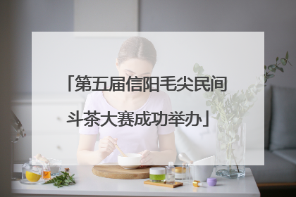 第五届信阳毛尖民间斗茶大赛成功举办