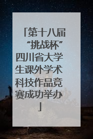 第十八届“挑战杯”四川省大学生课外学术科技作品竞赛成功举办