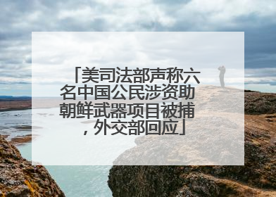 美司法部声称六名中国公民涉资助朝鲜武器项目被捕，外交部回应