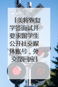 美将恢复学签面试并要求留学生公开社交媒体账号，外交部回应