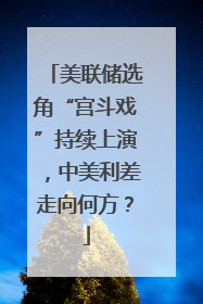 美联储选角“宫斗戏”持续上演，中美利差走向何方？