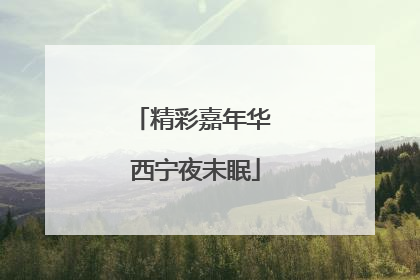 精彩嘉年华 西宁夜未眠