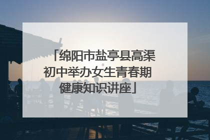 绵阳市盐亭县高渠初中举办女生青春期健康知识讲座