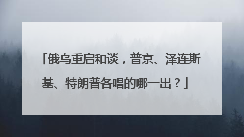 俄乌重启和谈，普京、泽连斯基、特朗普各唱的哪一出？