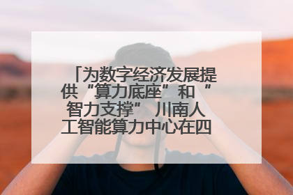 为数字经济发展提供“算力底座”和“智力支撑” 川南人工智能算力中心在四川泸州启动