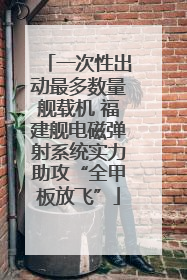 一次性出动最多数量舰载机 福建舰电磁弹射系统实力助攻“全甲板放飞”