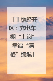 上饶经开区：充电车棚“上岗” 幸福“满格”续航