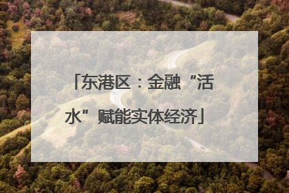东港区：金融“活水”赋能实体经济