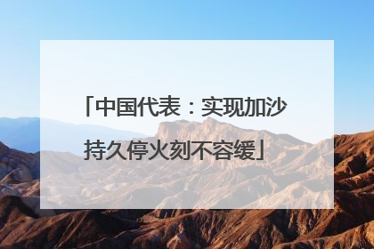 中国代表：实现加沙持久停火刻不容缓