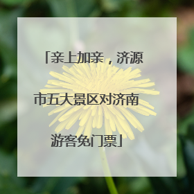亲上加亲，济源市五大景区对济南游客免门票
