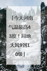 今天河南气温最高43度！局地大风9到10级