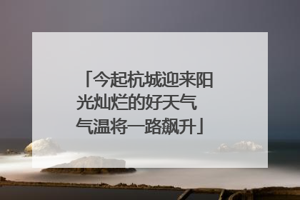 今起杭城迎来阳光灿烂的好天气 气温将一路飙升