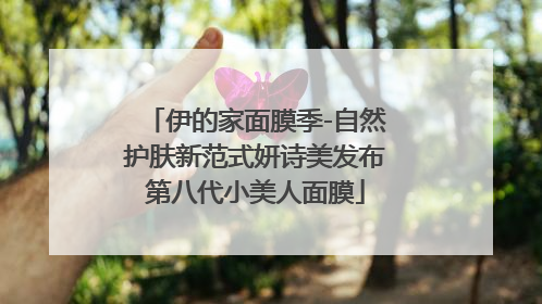 伊的家面膜季-自然护肤新范式妍诗美发布第八代小美人面膜