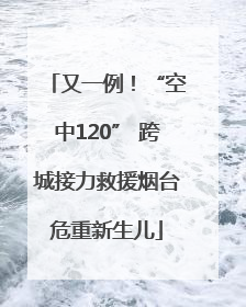 又一例！“空中120” 跨城接力救援烟台危重新生儿