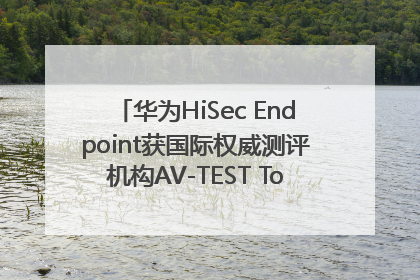 华为HiSec Endpoint获国际权威测评机构AV-TEST Top Product认证