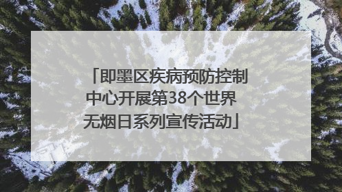 即墨区疾病预防控制中心开展第38个世界无烟日系列宣传活动