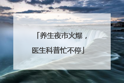 养生夜市火爆，医生科普忙不停