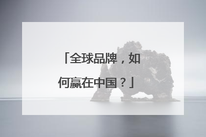 全球品牌，如何赢在中国？