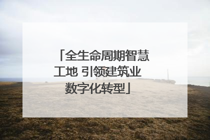 全生命周期智慧工地 引领建筑业数字化转型