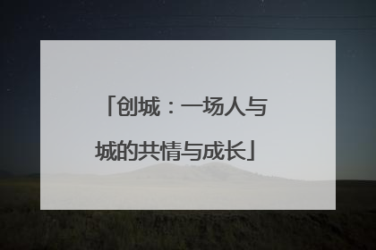 创城：一场人与城的共情与成长