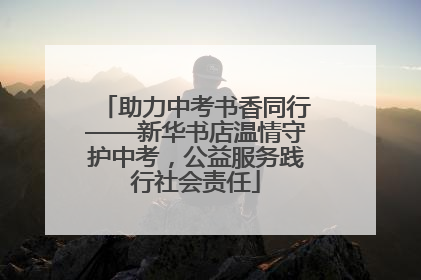 助力中考书香同行——新华书店温情守护中考，公益服务践行社会责任