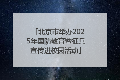 北京市举办2025年国防教育暨征兵宣传进校园活动