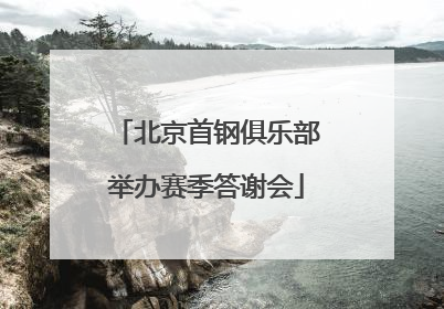 北京首钢俱乐部举办赛季答谢会