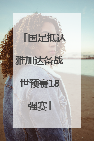 国足抵达雅加达备战世预赛18强赛