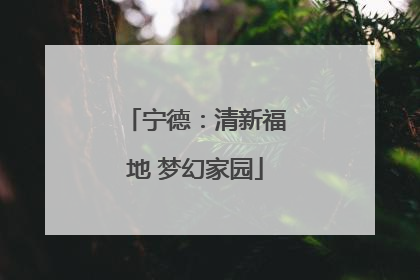 宁德：清新福地 梦幻家园