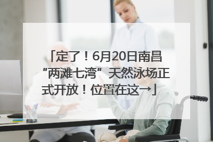 定了！6月20日南昌“两滩七湾”天然泳场正式开放！位置在这→