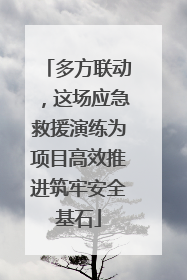 多方联动，这场应急救援演练为项目高效推进筑牢安全基石