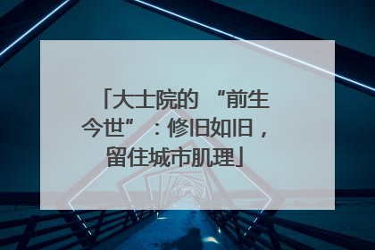 大士院的 “前生今世”：修旧如旧，留住城市肌理
